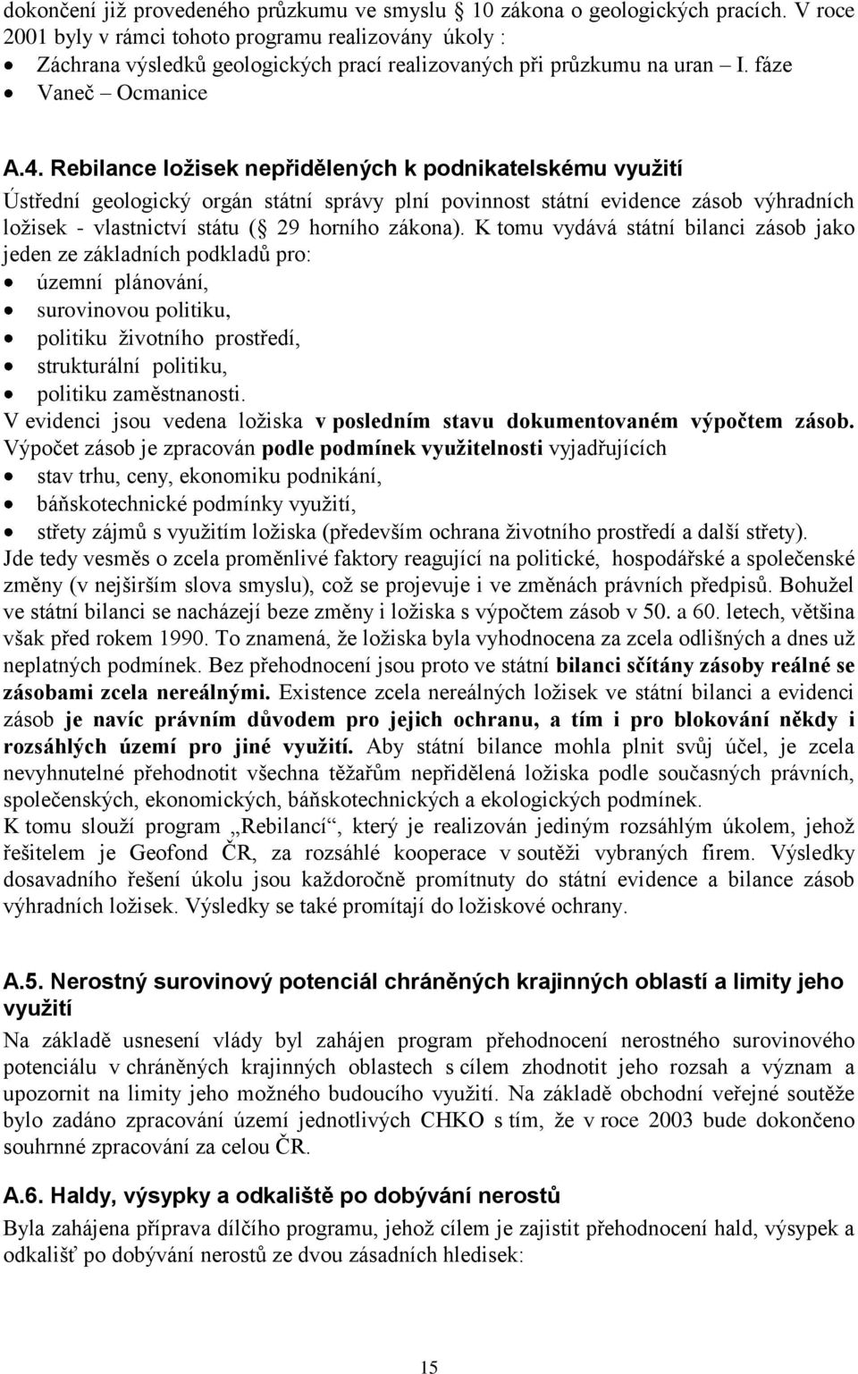 Rebilance ložisek nepřidělených k podnikatelskému využití Ústřední geologický orgán státní správy plní povinnost státní evidence zásob výhradních ložisek - vlastnictví státu ( 29 horního zákona).