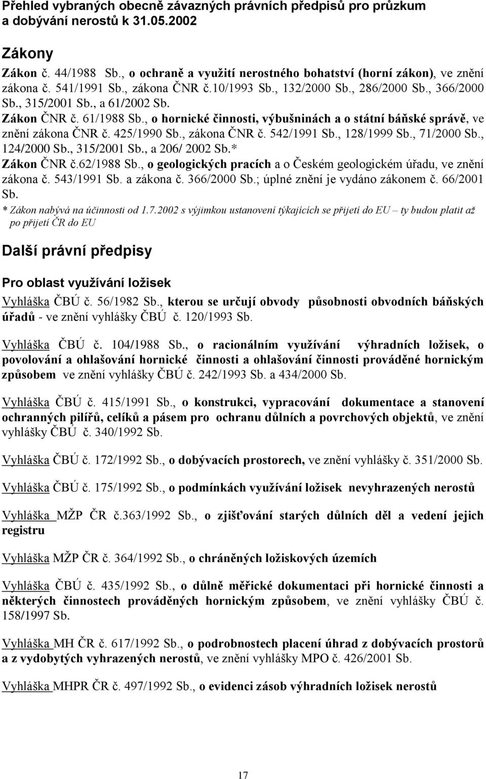 , o hornické činnosti, výbušninách a o státní báňské správě, ve znění zákona ČNR č. 425/1990 Sb., zákona ČNR č. 542/1991 Sb., 128/1999 Sb., 71/2000 Sb., 124/2000 Sb., 315/2001 Sb., a 206/ 2002 Sb.