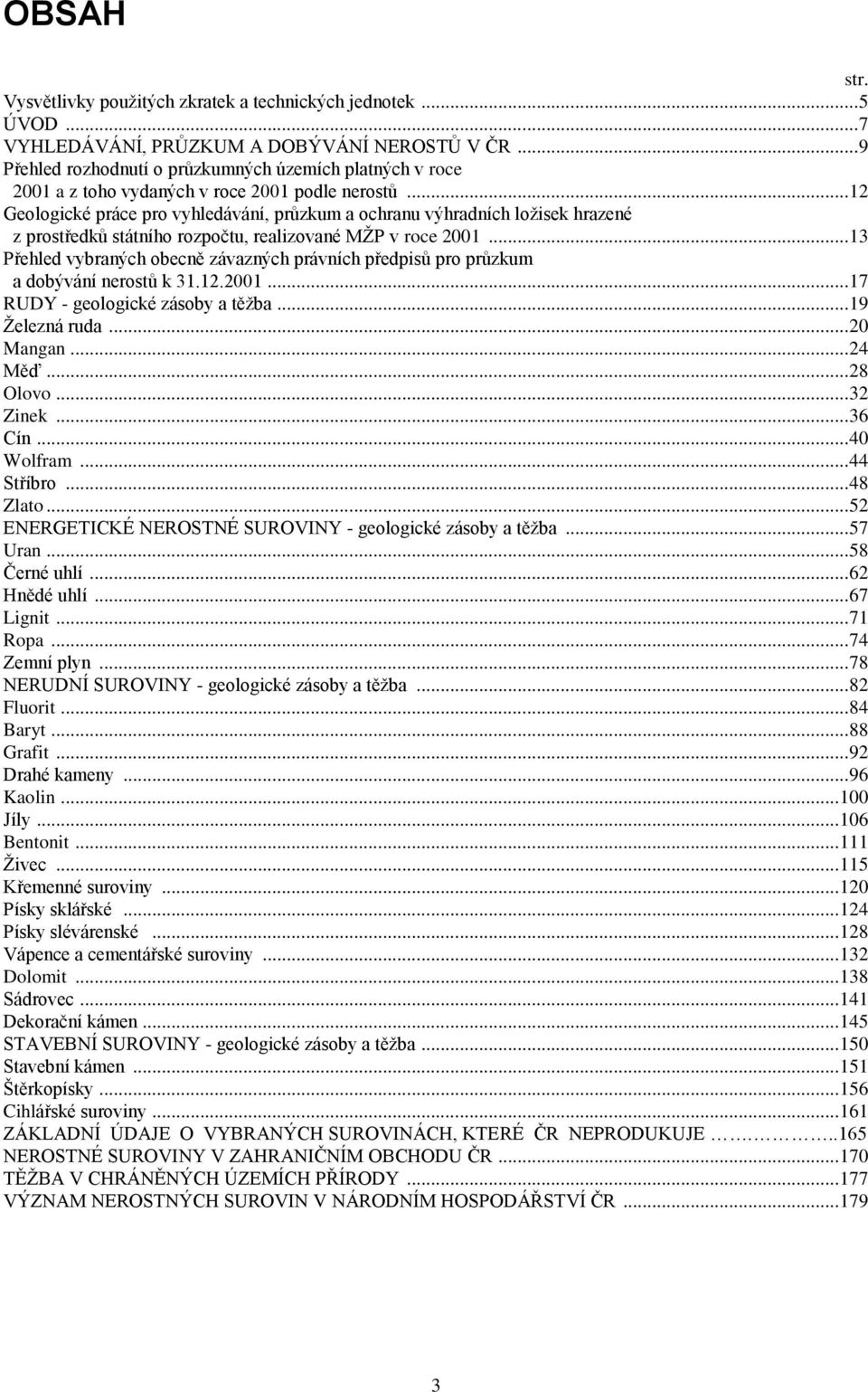 .. 12 Geologické práce pro vyhledávání, průzkum a ochranu výhradních ložisek hrazené z prostředků státního rozpočtu, realizované MŽP v roce 2001.