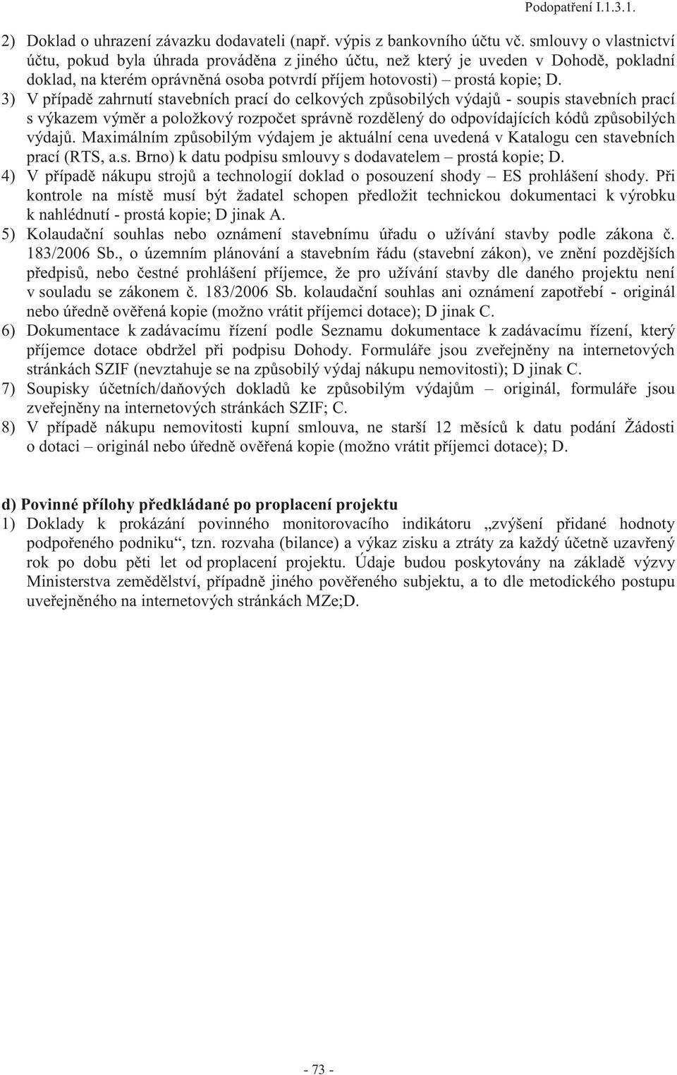 3) V případě zahrnutí stavebních prací do celkových způsobilých výdajů - soupis stavebních prací s výkazem výměr a položkový rozpočet správně rozdělený do odpovídajících kódů způsobilých výdajů.