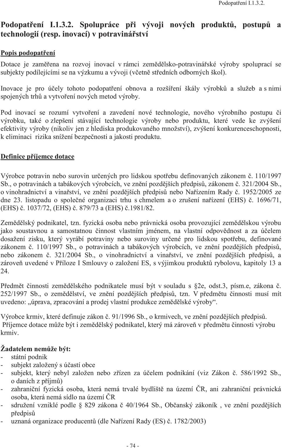 odborných škol). Inovace je pro účely tohoto podopatření obnova a rozšíření škály výrobků a služeb a s nimi spojených trhů a vytvoření nových metod výroby.