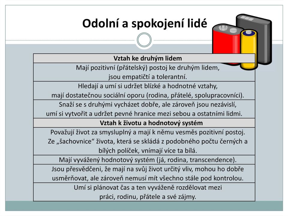 Snaží se sdruhými vycházet dobře, ale zároveň jsou nezávislí, umí si vytvořit a udržet pevné hranice mezi sebou a ostatními lidmi.