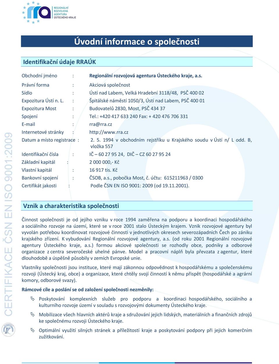 cz Internetové stránky : http://www.rra.cz Datum a místo registrace : 2. 5. 1994 v obchodním rejstříku u Krajského soudu v Ústí n/ L odd.