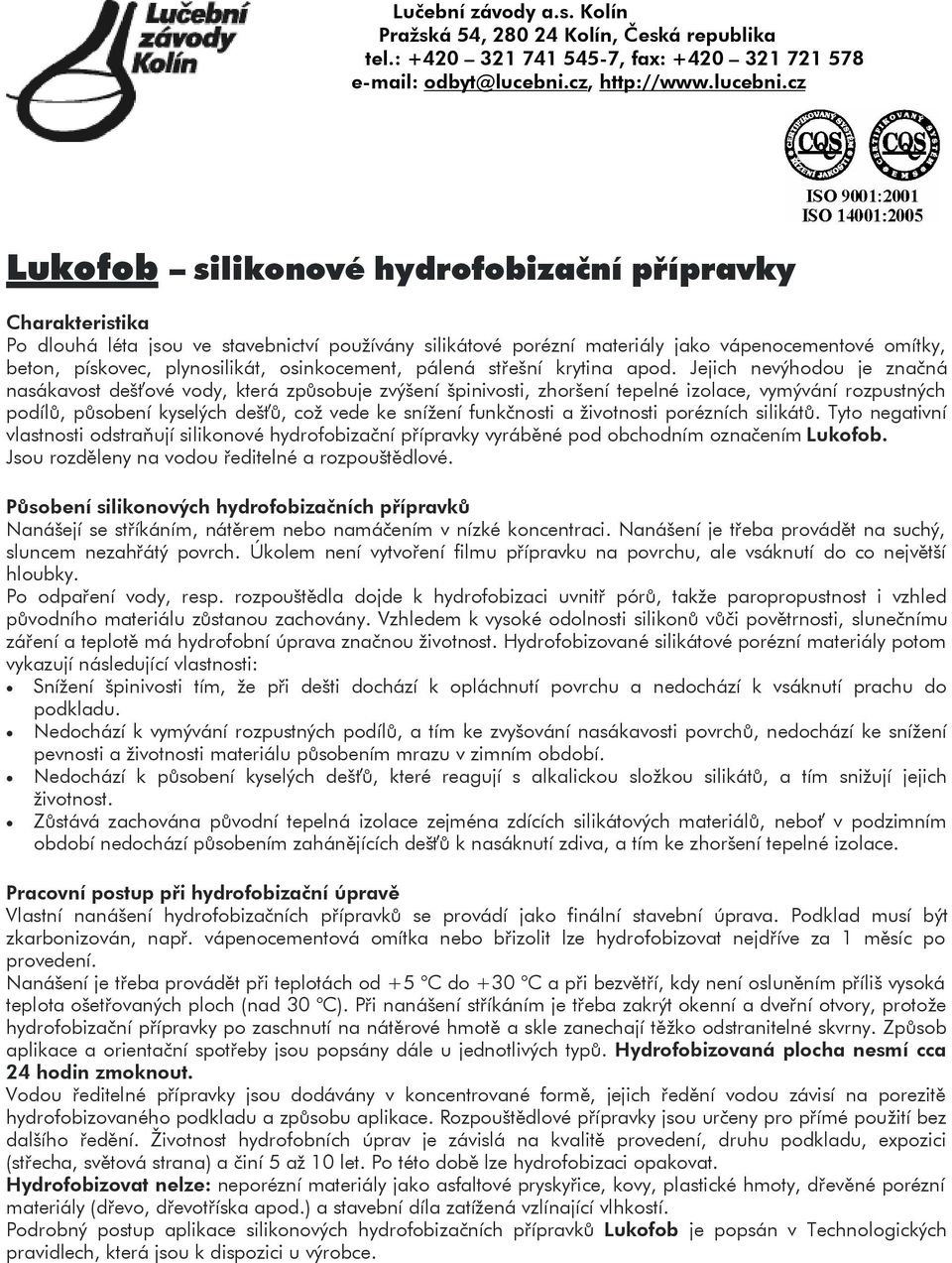 cz Lukofob silikonové hydrofobizaèní pøípravky Charakteristika Po dlouhá léta jsou ve stavebnictví pouívány silikátové porézní materiály jako vápenocementové omítky, beton, pískovec, plynosilikát,