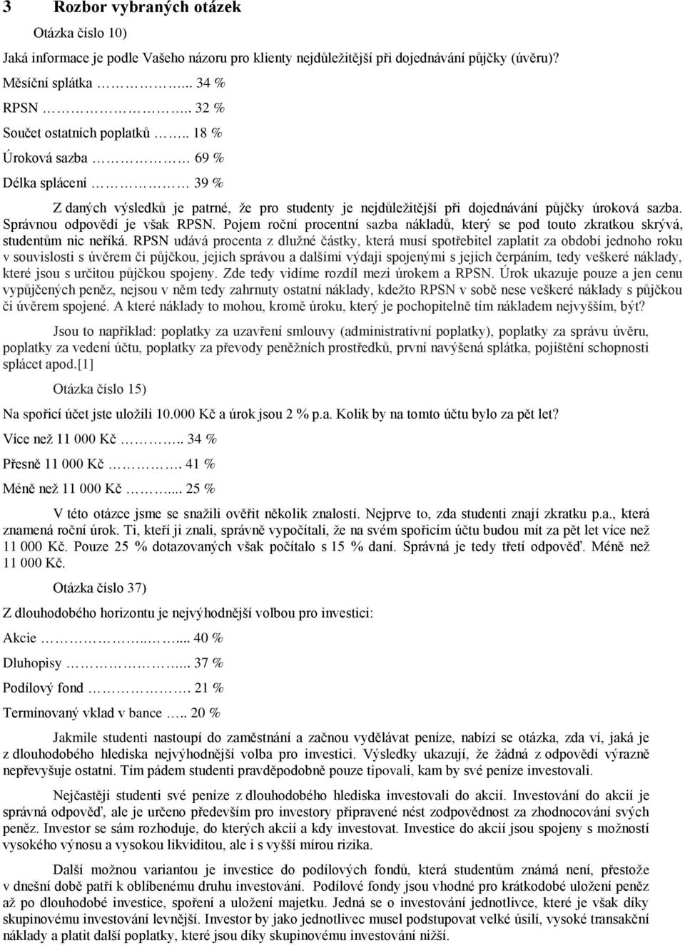 Správnou odpovědí je však RPSN. Pojem roční procentní sazba nákladů, který se pod touto zkratkou skrývá, studentům nic neříká.