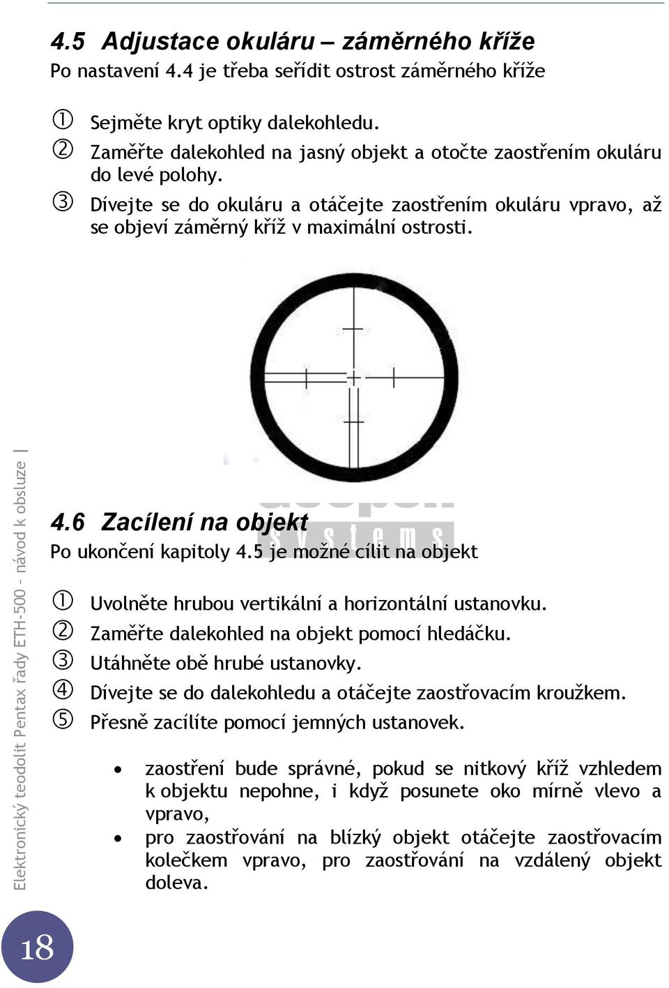 6 Zacílení na objekt Po ukončení kapitoly 4.5 je možné cílit na objekt Uvolněte hrubou vertikální a horizontální ustanovku. Zaměřte dalekohled na objekt pomocí hledáčku. Utáhněte obě hrubé ustanovky.