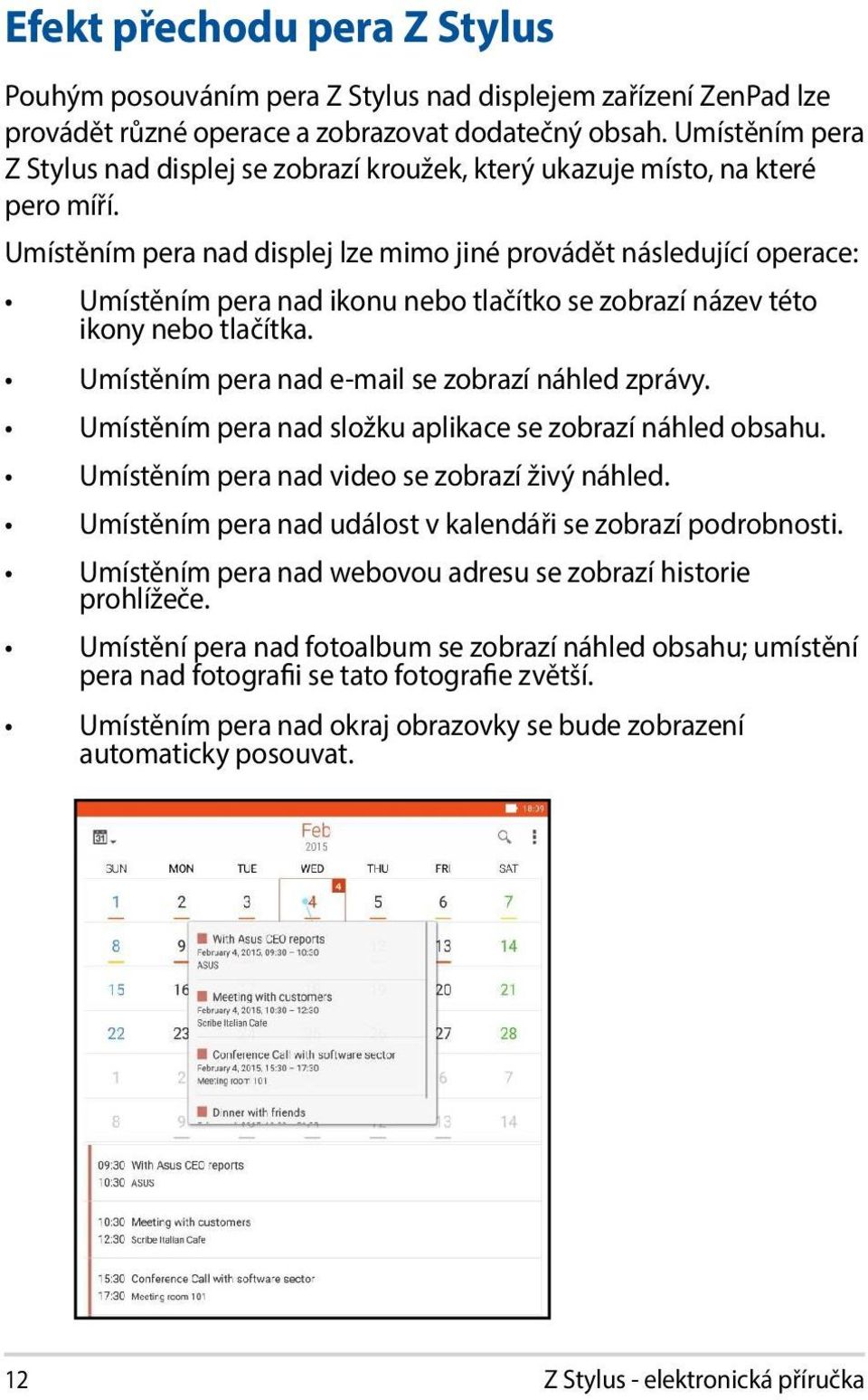 Umístěním pera nad displej lze mimo jiné provádět následující operace: Umístěním pera nad ikonu nebo tlačítko se zobrazí název této ikony nebo tlačítka.