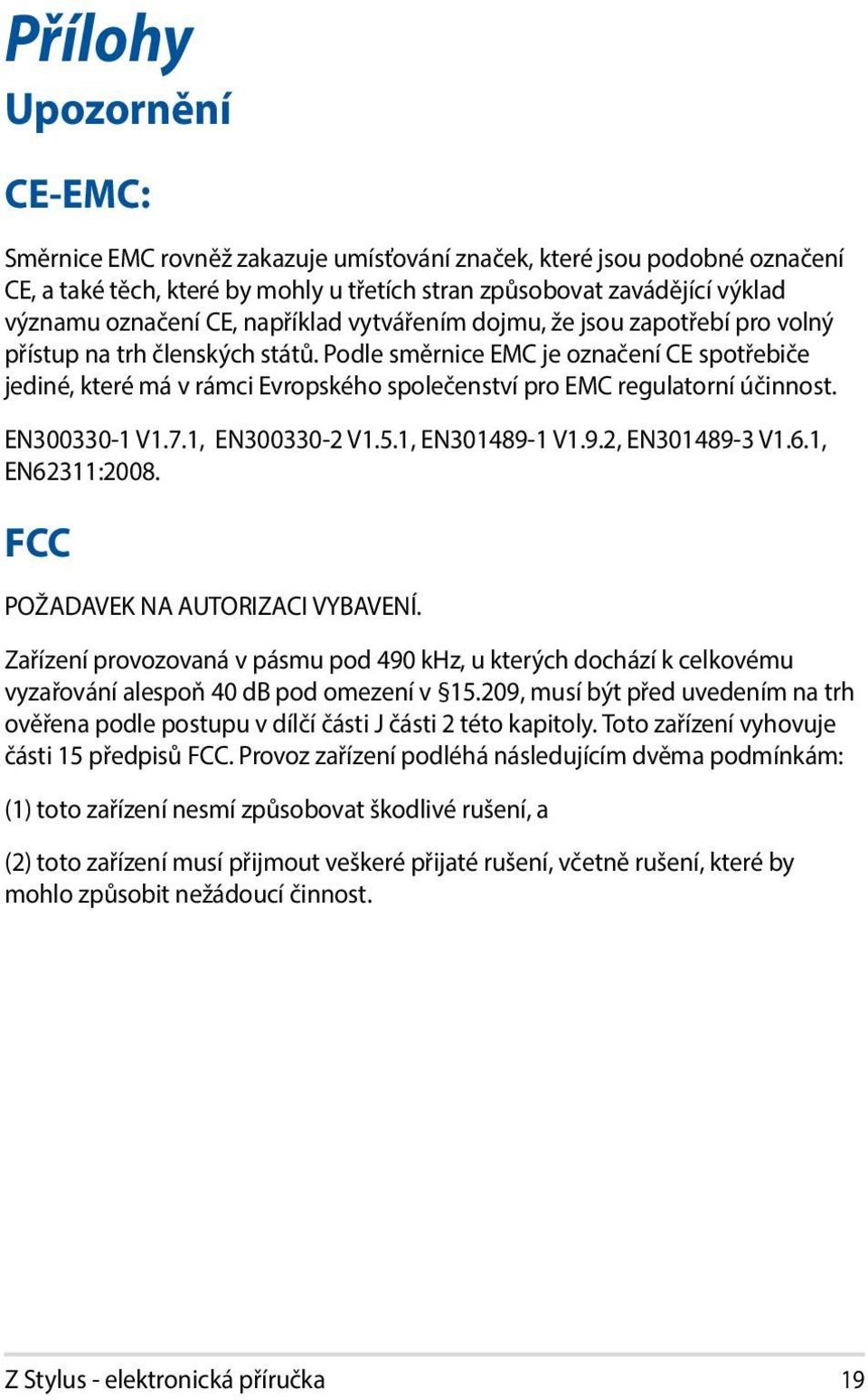 Podle směrnice EMC je označení CE spotřebiče jediné, které má v rámci Evropského společenství pro EMC regulatorní účinnost. EN300330-1 V1.7.1, EN300330-2 V1.5.1, EN301489-1 V1.9.2, EN301489-3 V1.6.