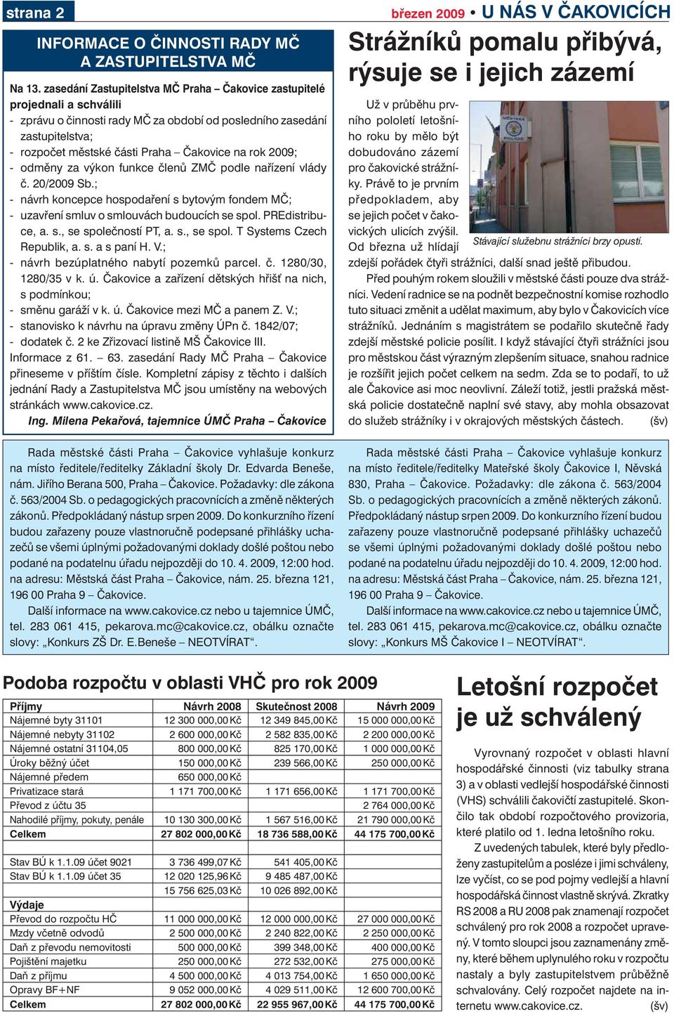 rok 2009; - odměny za výkon funkce členů ZMČ podle nařízení vlády č. 20/2009 Sb.; - návrh koncepce hospodaření s bytovým fondem MČ; - uzavření smluv o smlouvách budoucích se spol. PREdistribuce, a. s., se společností PT, a.