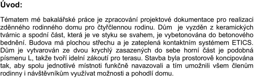 Budova má plochou střechu a je zateplená kontaktním systémem ETICS.