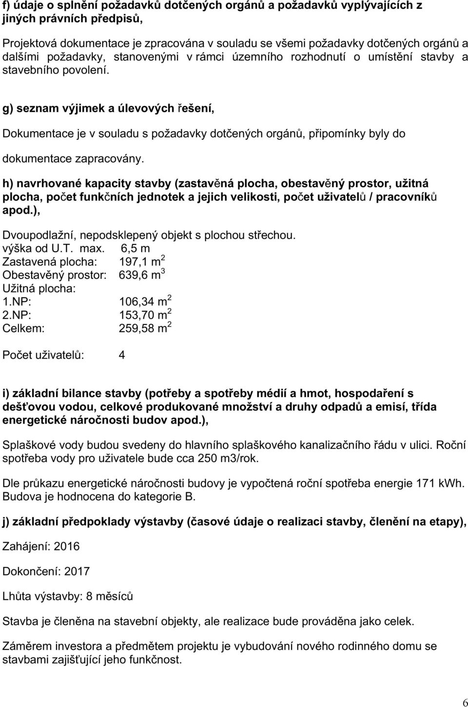 " g)"seznam"výjimek"a"úlevových"řešení," Dokumentacejevsouladuspožadavkydotčenýchorgánů,připomínkybylydo dokumentacezapracovány.