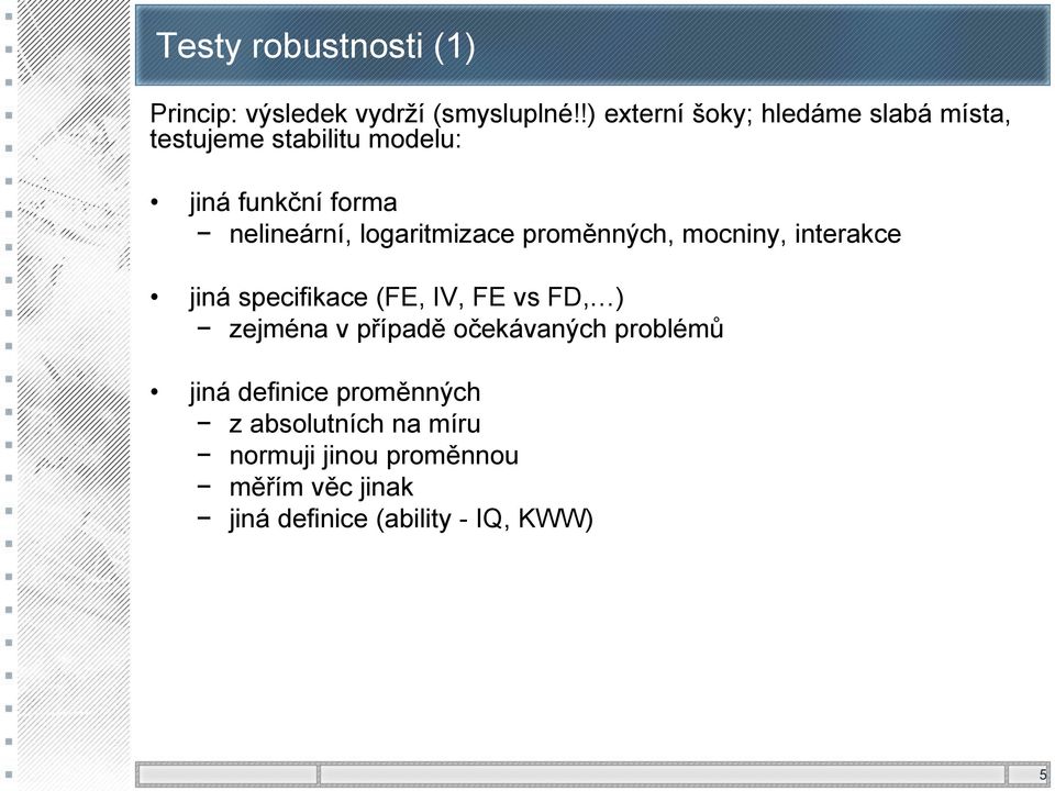 logaritmizace proměnných, mocniny, interakce jiná specifikace (FE, IV, FE vs FD, ) zejména v