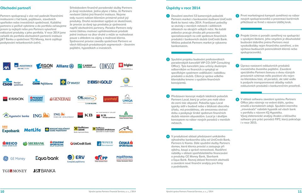 V roce 2014 jsme zařadili do portfolia obchodních partnerů instituce J&T Banku a společnost TGI Money, která zajišťuje poskytování nebankovních úvěrů.