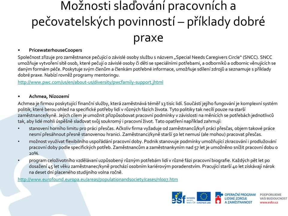 Poskytuje svým členům a členkám potřebné informace, umožňuje sdílení zdrojů a seznamuje s příklady dobré praxe. Nabízí rovněž programy mentoringu. http://www.pwc.