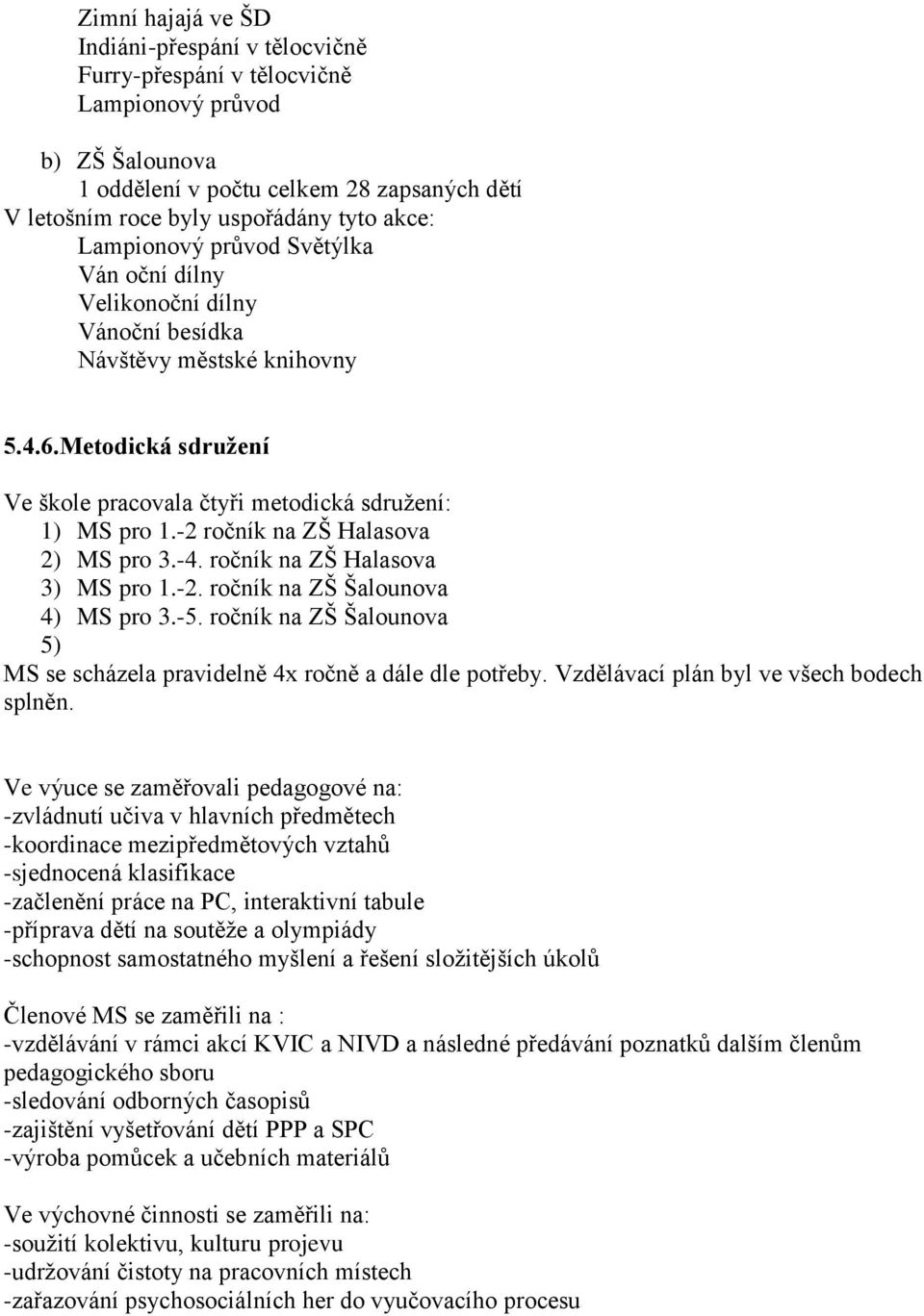 -2 ročník na ZŠ Halasova 2) MS pro 3.-4. ročník na ZŠ Halasova 3) MS pro 1.-2. ročník na ZŠ Šalounova 4) MS pro 3.-5. ročník na ZŠ Šalounova 5) MS se scházela pravidelně 4x ročně a dále dle potřeby.