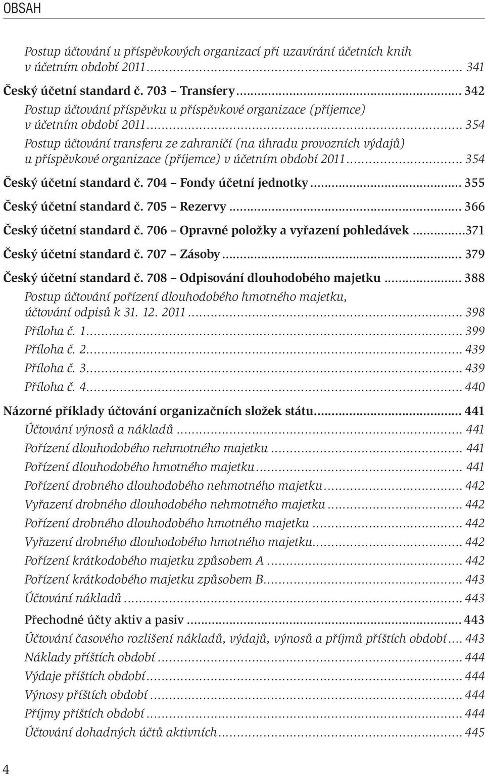 .. 354 Postup účtování transferu ze zahraničí (na úhradu provozních výdajů) u příspěvkové organizace (příjemce) v účetním období 2011... 354 Český účetní standard č. 704 Fondy účetní jednotky.