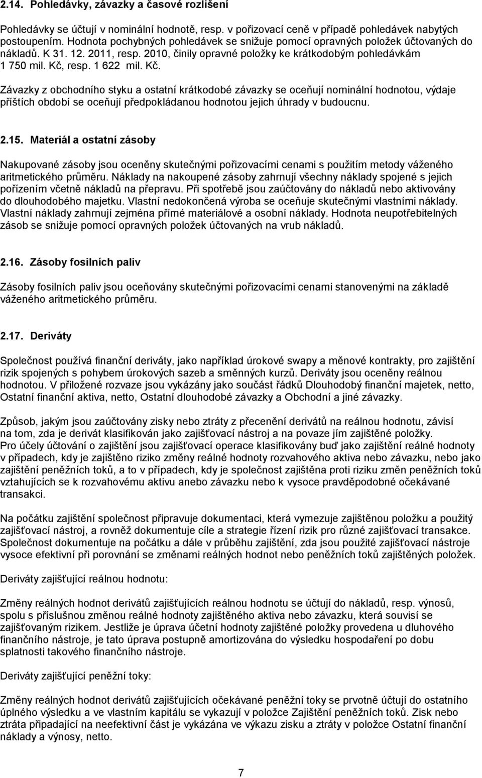 Kč. Závazky z obchodního styku a ostatní krátkodobé závazky se oceňují nominální hodnotou, výdaje příštích období se oceňují předpokládanou hodnotou jejich úhrady v budoucnu. 2.15.