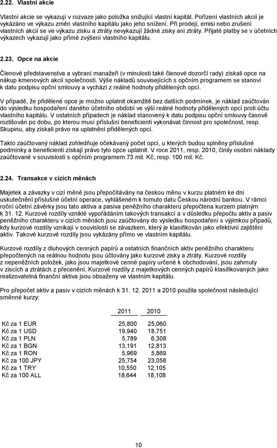 23. Opce na akcie Členové představenstva a vybraní manažeři (v minulosti také členové dozorčí rady) získali opce na nákup kmenových akcií společnosti.