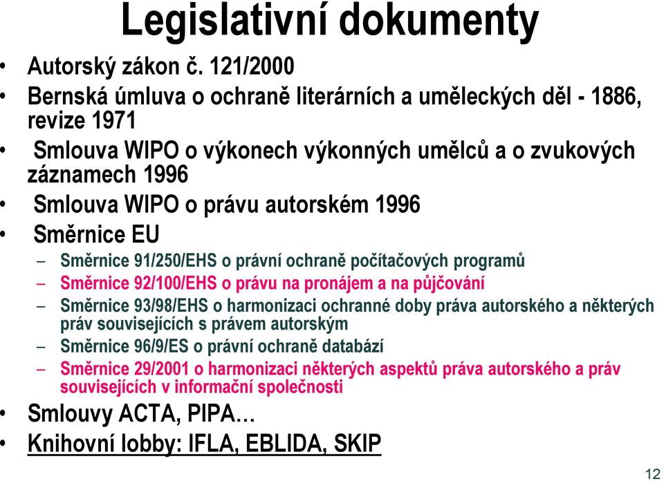 právu autorském 1996 Směrnice EU Směrnice 91/250/EHS o právní ochraně počítačových programů Směrnice 92/100/EHS o právu na pronájem a na půjčování Směrnice 93/98/EHS o