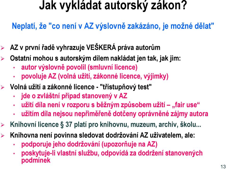 povolil (smluvní licence) povoluje AZ (volná užití, zákonné licence, výjimky) Volná užití a zákonné licence - "třístupňový test" jde o zvláštní případ stanovený v AZ užití díla není v