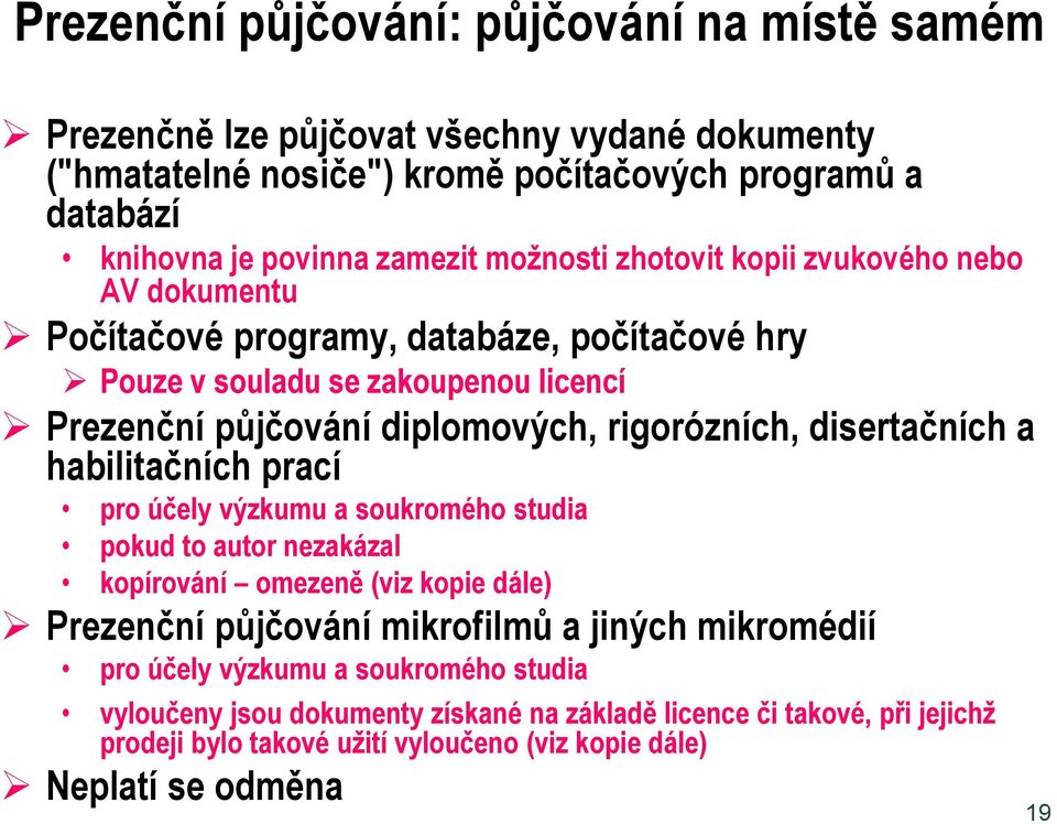 disertačních a habilitačních prací pro účely výzkumu a soukromého studia pokud to autor nezakázal kopírování omezeně (viz kopie dále) Prezenční půjčování mikrofilmů a jiných