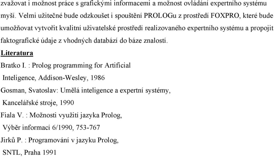 systému a propojit faktografické údaje z vhodných databází do báze znalostí. Literatura Bratko I.