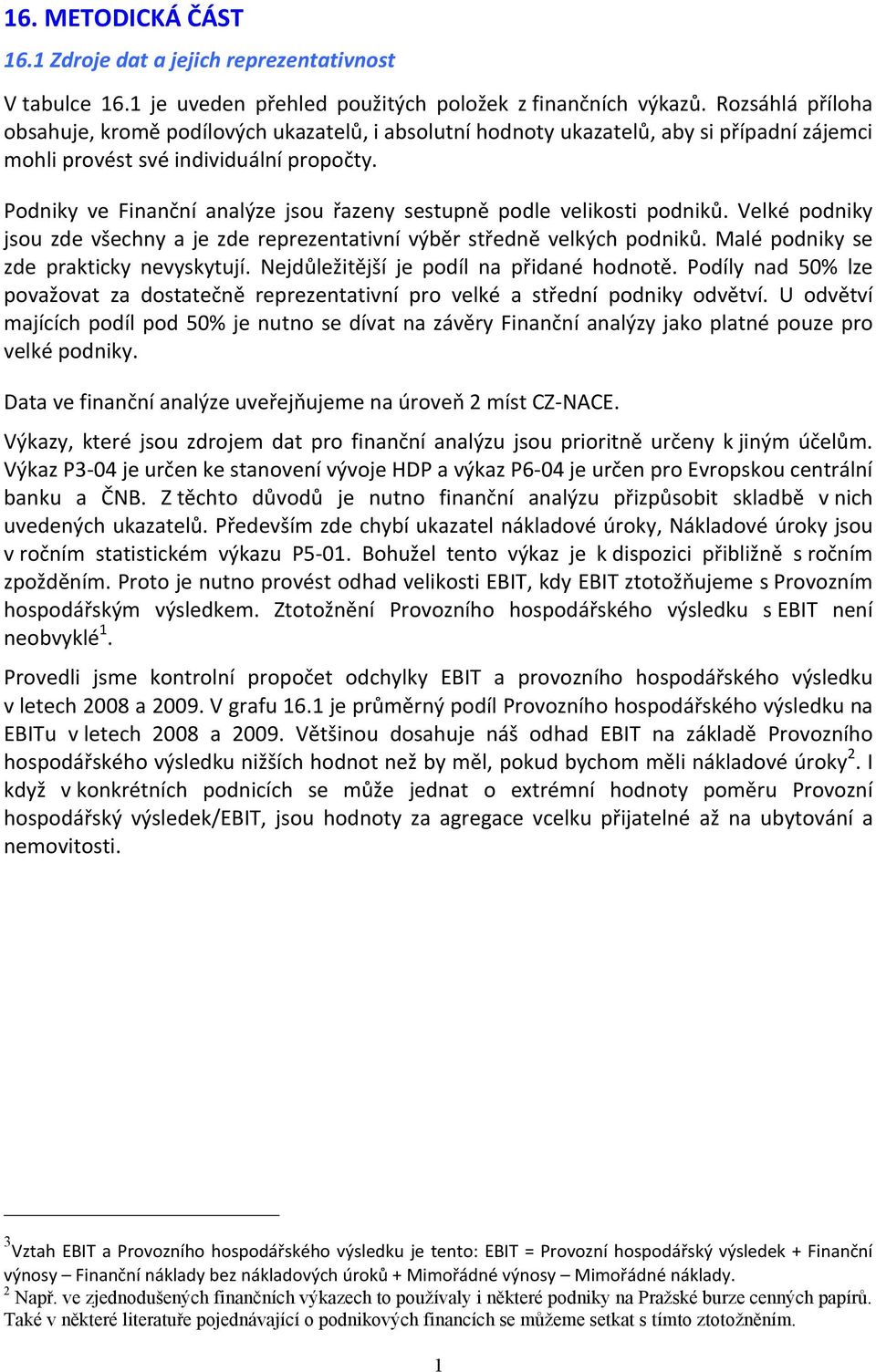 Podniky ve Finanční analýze jsou řazeny sestupně podle velikosti podniků. Velké podniky jsou zde všechny a je zde reprezentativní výběr středně velkých podniků.