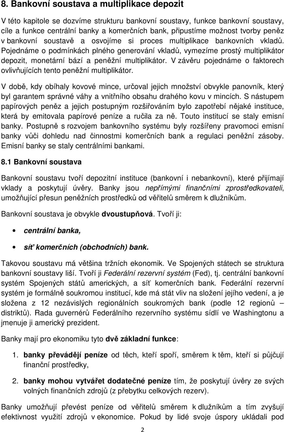 Pojednáme o podmínkách plného generování vkladů, vymezíme prostý multiplikátor depozit, monetární bází a peněžní multiplikátor.