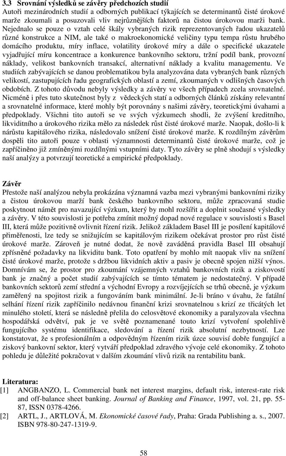 Nejednalo se pouze o vztah celé škály vybraných rizik reprezentovaných řadou ů různé konstrukce a NIM, ale také o makroekonomické veličiny typu tempa růstu hrubého domácího produktu, míry inflace,