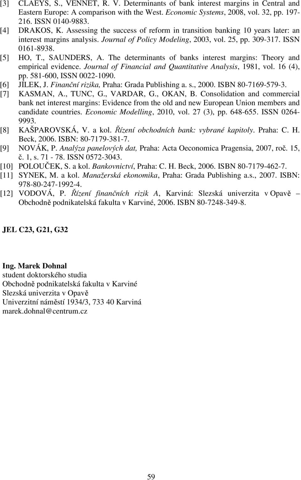 , SAUNDERS, A. The determinants of banks interest margins: Theory and empirical evidence. Journal of Financial and Quantitative Analysis, 1981, vol. 16 (4), pp. 581-600, ISSN 0022-1090. [6] JÍLEK, J.