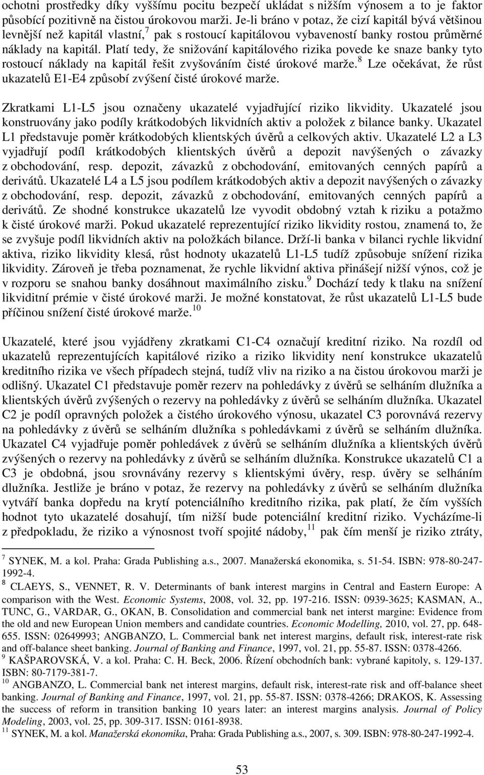 Platí tedy, že snižování kapitálového povede ke snaze banky tyto rostoucí náklady na kapitál řešit zvyšováním čisté úrokové marže. 8 Lze očekávat, že růst ů E1-E4 způsobí zvýšení čisté úrokové marže.