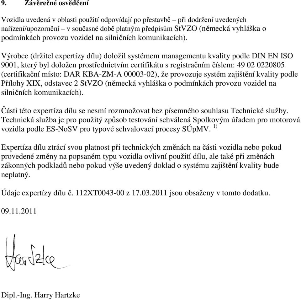 Výrobce (držitel expertízy dílu) doložil systémem managementu kvality podle DIN EN ISO 9001, který byl doložen prostřednictvím certifikátu s registračním číslem: 49 02 0220805 (certifikační místo: