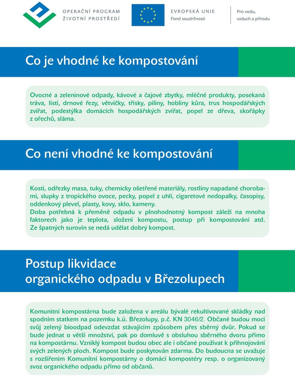 Co není vhodné ke kompostování Kosti, odřezky masa, tuky, chemicky ošetřené materiály, rostliny napadané chorobami, slupky z tropického ovoce, pecky, popel z uhlí, cigaretové nedopalky, časopisy,