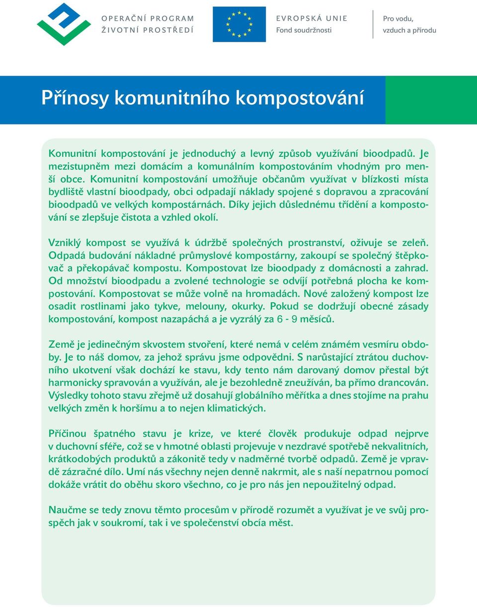 Díky jejich důslednému třídění a kompostování se zlepšuje čistota a vzhled okolí. Vzniklý kompost se využívá k údržbě společných prostranství, oživuje se zeleň.