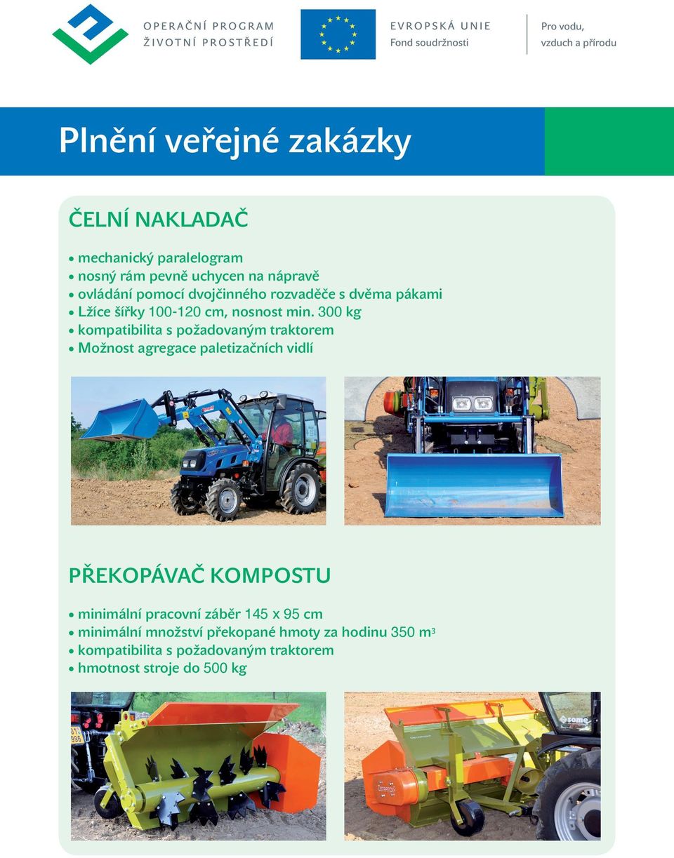 300 kg kompatibilita s požadovaným traktorem Možnost agregace paletizačních vidlí PŘEKOPÁVAČ KOMPOSTU