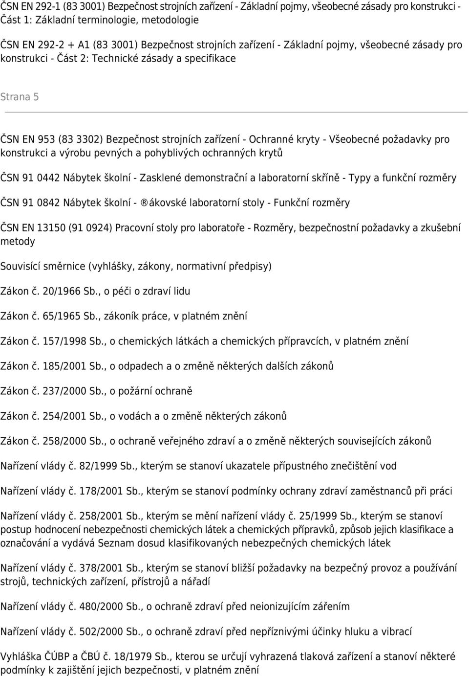 pro konstrukci a výrobu pevných a pohyblivých ochranných krytů ČSN 91 0442 Nábytek školní - Zasklené demonstrační a laboratorní skříně - Typy a funkční rozměry ČSN 91 0842 Nábytek školní - ákovské