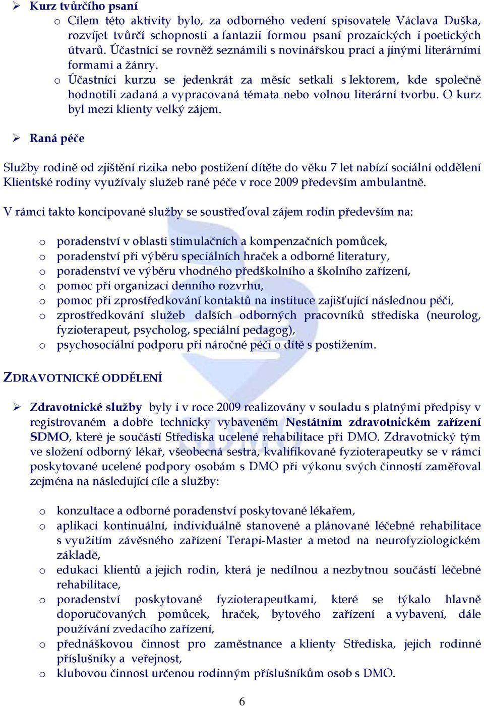 o Účastníci kurzu se jedenkrát za měsíc setkali s lektorem, kde společně hodnotili zadaná a vypracovaná témata nebo volnou literární tvorbu. O kurz byl mezi klienty velký zájem.