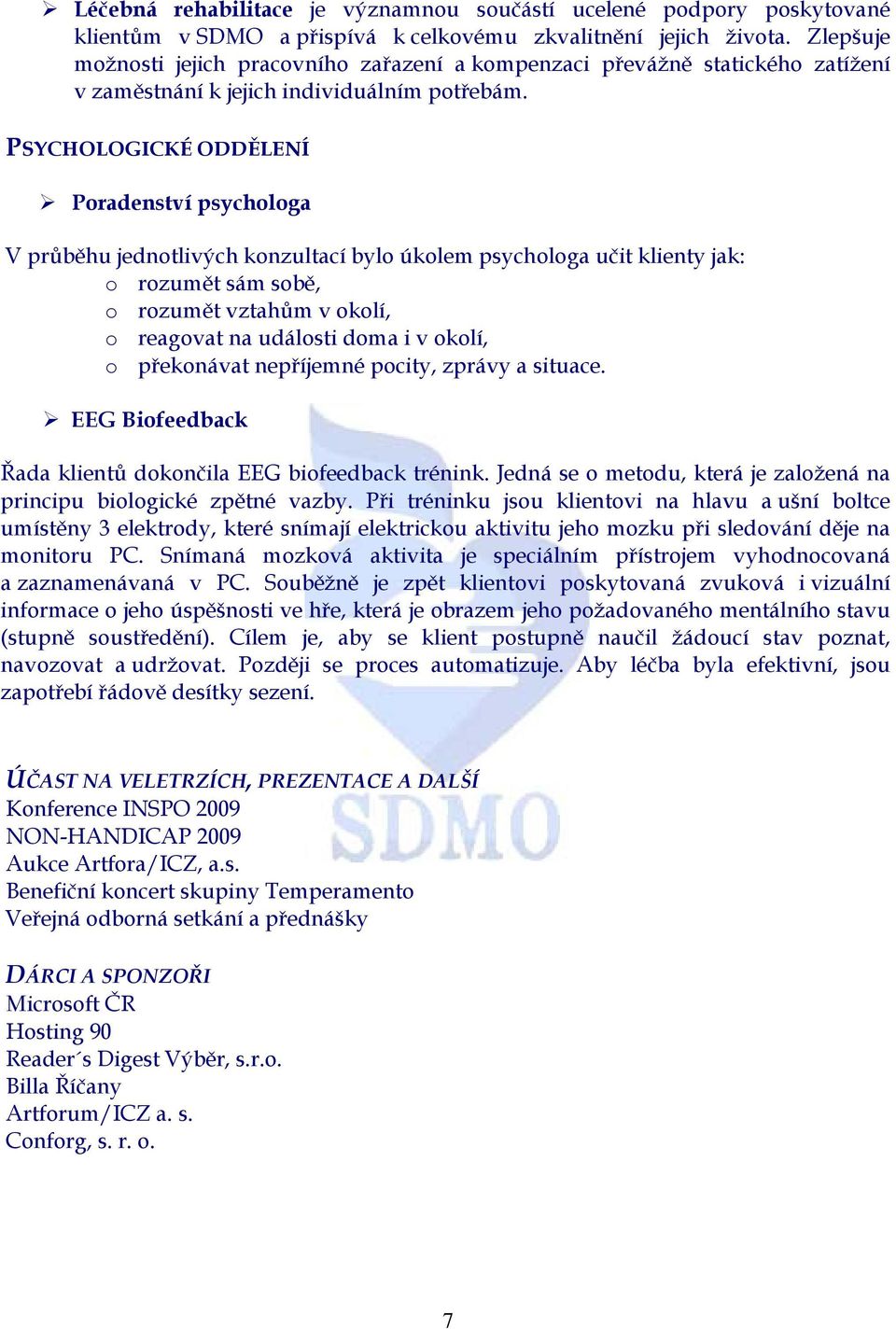 PSYCHOLOGICKÉ ODDĚLENÍ Poradenství psychologa V průběhu jednotlivých konzultací bylo úkolem psychologa učit klienty jak: o rozumět sám sobě, o rozumět vztahům v okolí, o reagovat na události doma i v