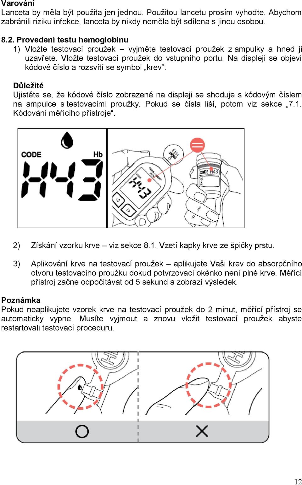 Na displeji se objeví kódové číslo a rozsvítí se symbol krev. Důležité Ujistěte se, že kódové číslo zobrazené na displeji se shoduje s kódovým číslem na ampulce s testovacími proužky.