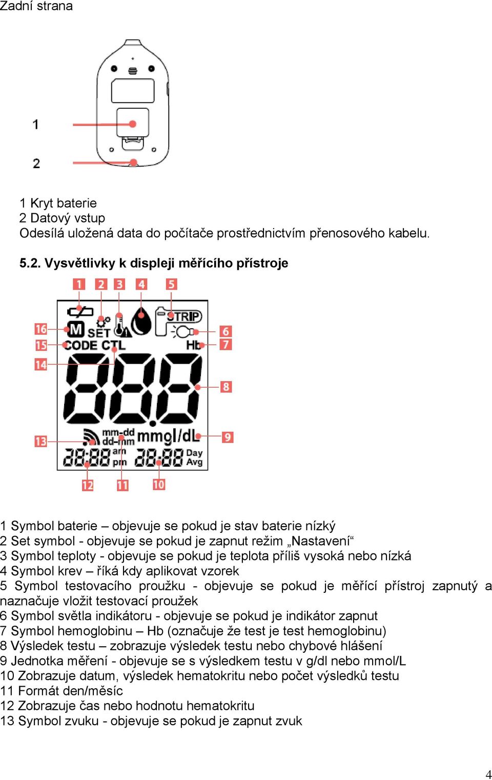 Vysvětlivky k displeji měřícího přístroje 1 Symbol baterie objevuje se pokud je stav baterie nízký 2 Set symbol - objevuje se pokud je zapnut režim Nastavení 3 Symbol teploty - objevuje se pokud je