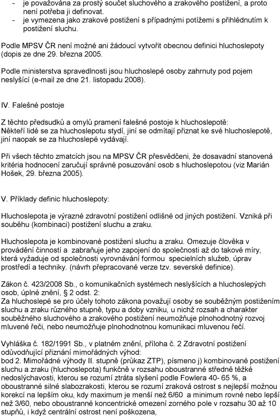 Podle ministerstva spravedlnosti jsou hluchoslepé osoby zahrnuty pod pojem neslyšící (e-mail ze dne 21. listopadu 2008). IV.