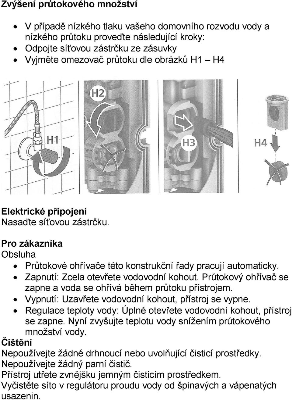 Průtokový ohřívač se zapne a voda se ohřívá během průtoku přístrojem. Vypnutí: Uzavřete vodovodní kohout, přístroj se vypne. Regulace teploty vody: Úplně otevřete vodovodní kohout, přístroj se zapne.