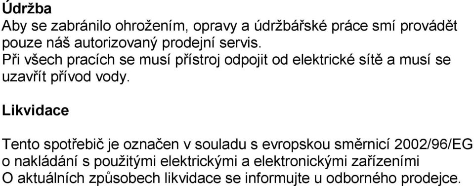 Při všech pracích se musí přístroj odpojit od elektrické sítě a musí se uzavřít přívod vody.