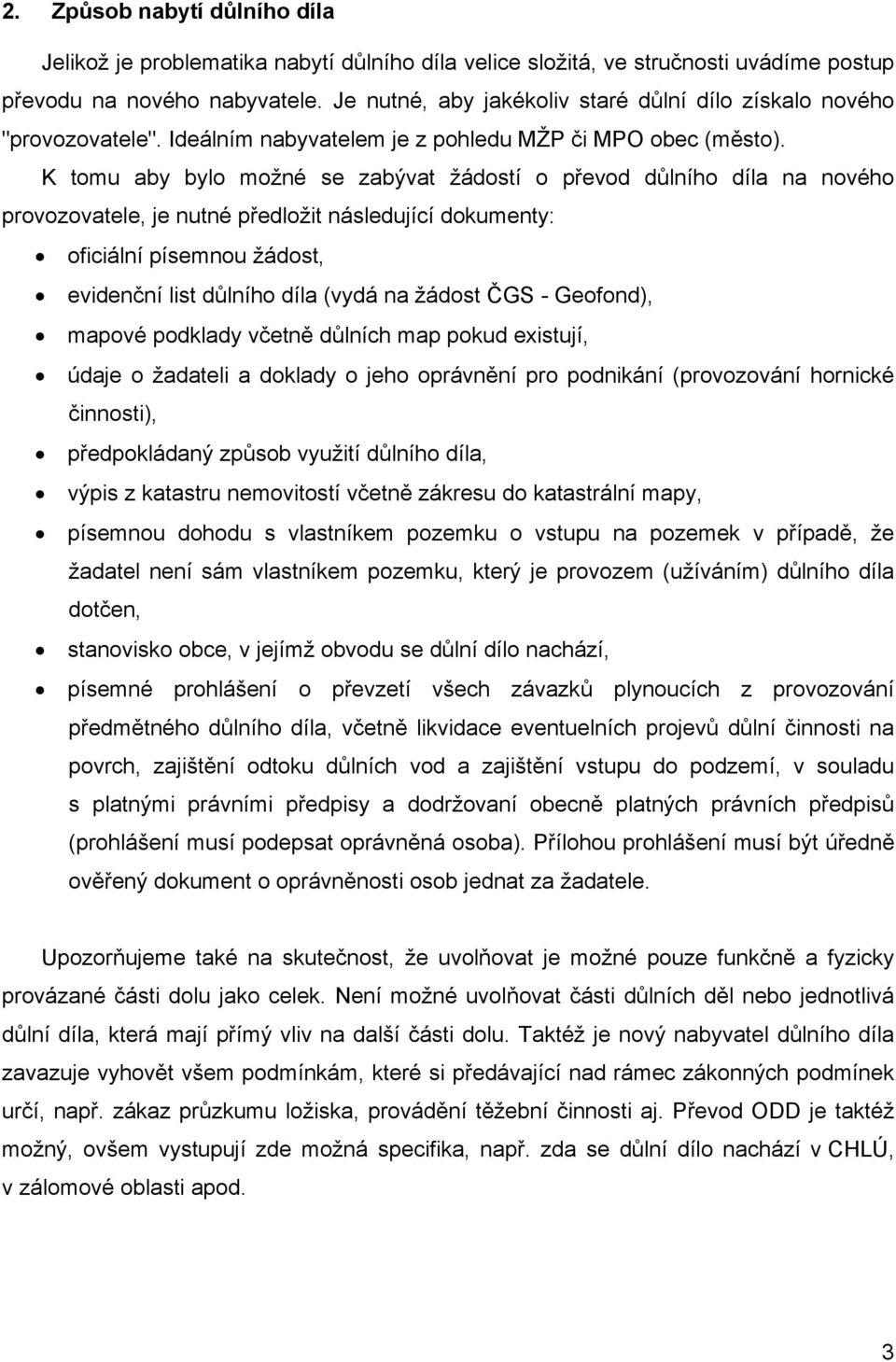 K tomu aby bylo možné se zabývat žádostí o převod důlního díla na nového provozovatele, je nutné předložit následující dokumenty: oficiální písemnou žádost, evidenční list důlního díla (vydá na