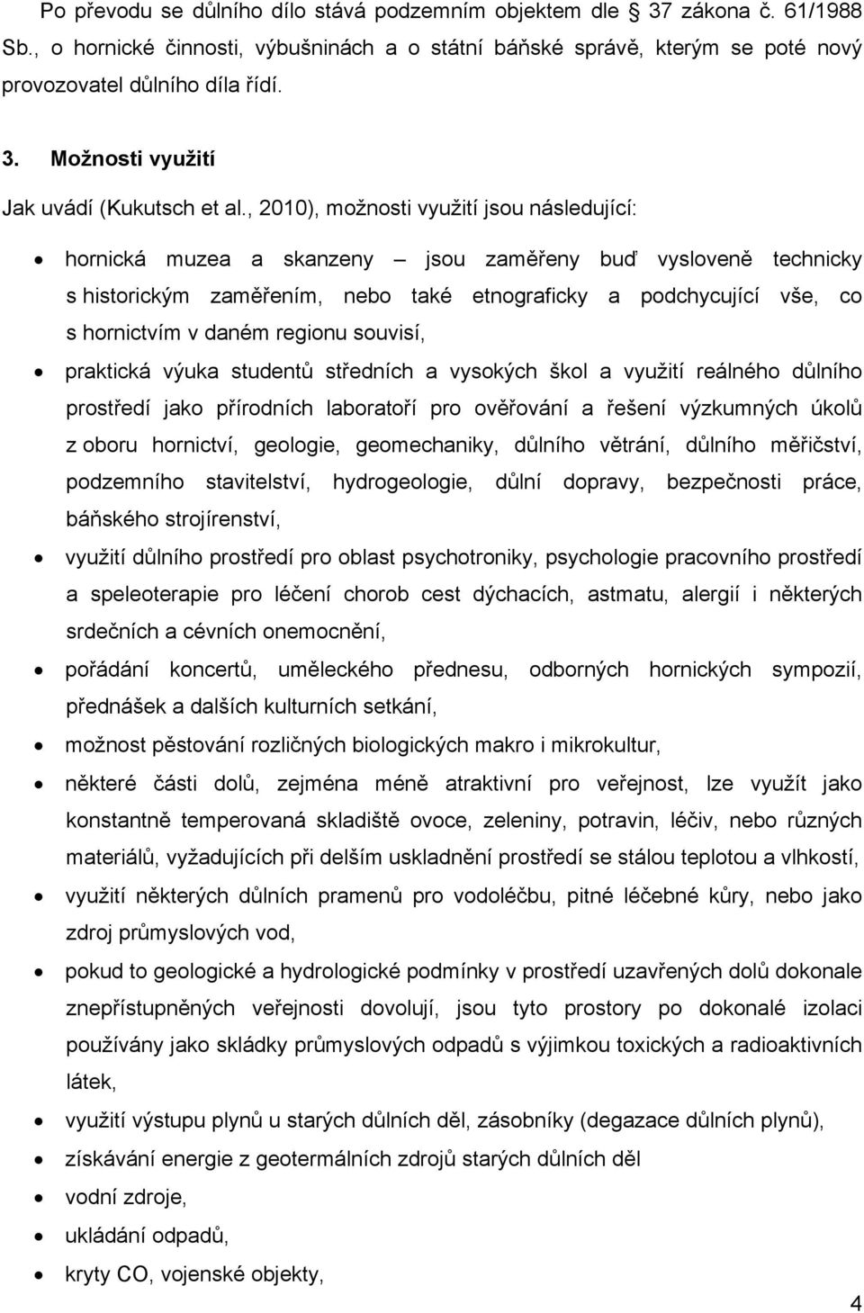 regionu souvisí, praktická výuka studentů středních a vysokých škol a využití reálného důlního prostředí jako přírodních laboratoří pro ověřování a řešení výzkumných úkolů z oboru hornictví,