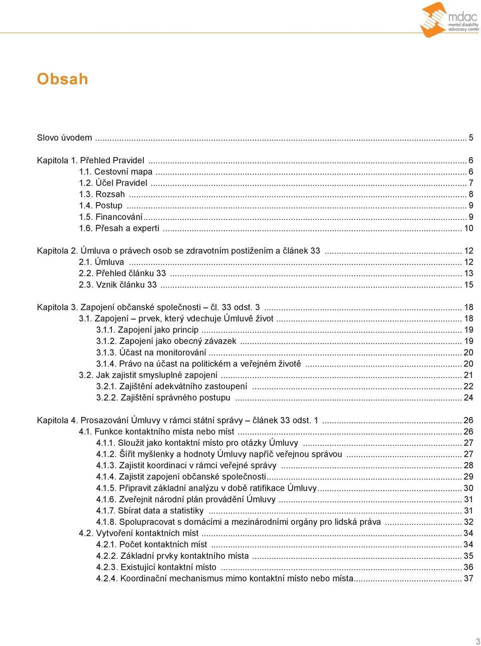 1. Zapojení prvek, který vdechuje Úmluvě život... 18 3.1.1. Zapojení jako princip... 19 3.1.2. Zapojení jako obecný závazek... 19 3.1.3. Účast na monitorování... 20 3.1.4.