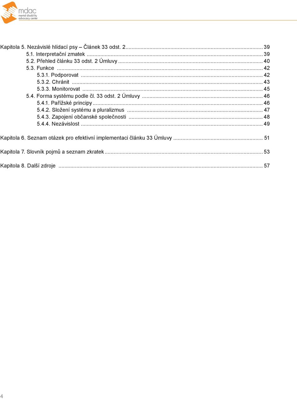 .. 46 5.4.2. Složení systému a pluralizmus... 47 5.4.3. Zapojení občanské společnosti... 48 5.4.4. Nezávislost... 49 Kapitola 6.