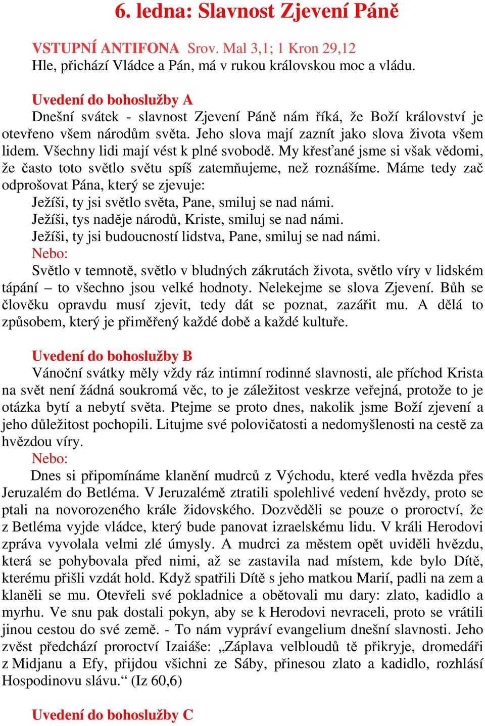 Všechny lidi mají vést k plné svobodě. My křesťané jsme si však vědomi, že často toto světlo světu spíš zatemňujeme, než roznášíme.