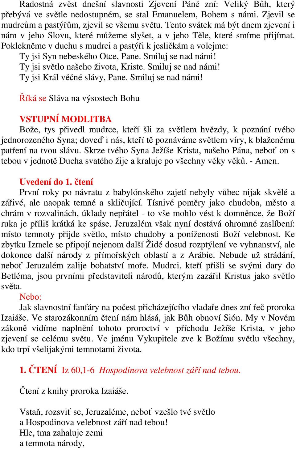 Poklekněme v duchu s mudrci a pastýři k jesličkám a volejme: Ty jsi Syn nebeského Otce, Pane. Smiluj se nad námi! Ty jsi světlo našeho života, Kriste. Smiluj se nad námi! Ty jsi Král věčné slávy, Pane.