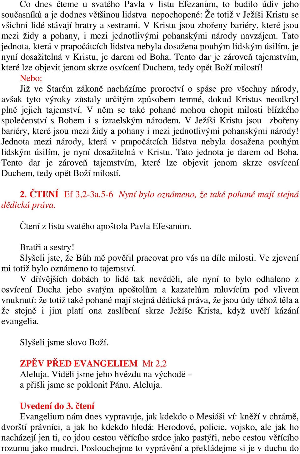 Tato jednota, která v prapočátcích lidstva nebyla dosažena pouhým lidským úsilím, je nyní dosažitelná v Kristu, je darem od Boha.